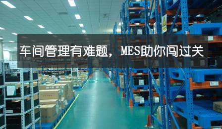 車間管理有難題,MES助你闖過關(guān) 車間管理有難題,MES助你闖過關(guān)