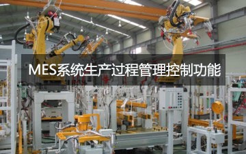 MES系統(tǒng)生產(chǎn)過(guò)程管理控制功能 MES系統(tǒng)生產(chǎn)過(guò)程管理控制功能