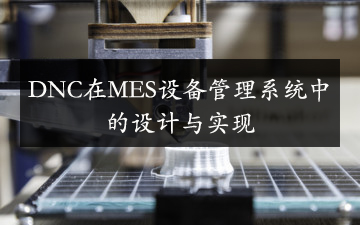 DNC在MES設(shè)備管理系統(tǒng)中的設(shè)計與實現(xiàn) DNC在MES設(shè)備管理系統(tǒng)中的設(shè)計與實現(xiàn)