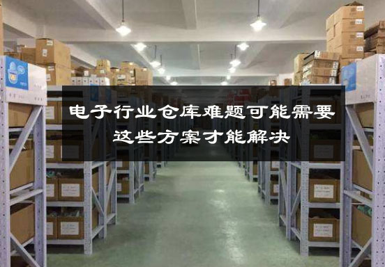 電子行業倉庫難題可能需要這些方案才能解決 電子行業倉庫難題可能需要這些方案才能解決