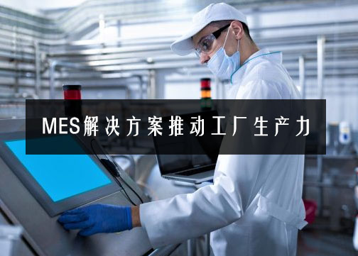 MES解決方案推動工廠生產力 MES解決方案推動工廠生產力