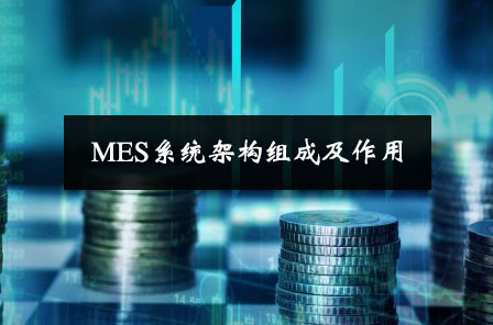 MES系統(tǒng)架構(gòu)組成及作用 MES系統(tǒng)架構(gòu)組成及作用