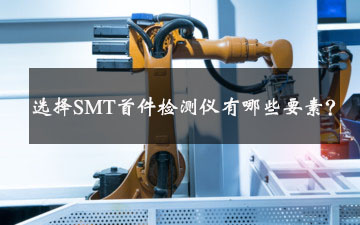 選擇SMT首件檢測儀有哪些要素？