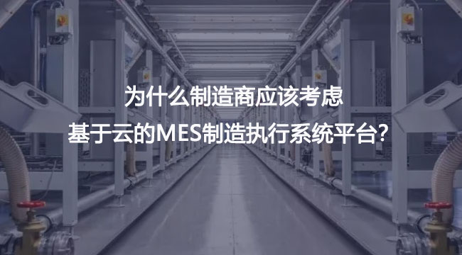 為什么制造商應該考慮基于云的MES制造執行系統平臺? 為什么制造商應該考慮基于云的MES制造執行系統平臺?