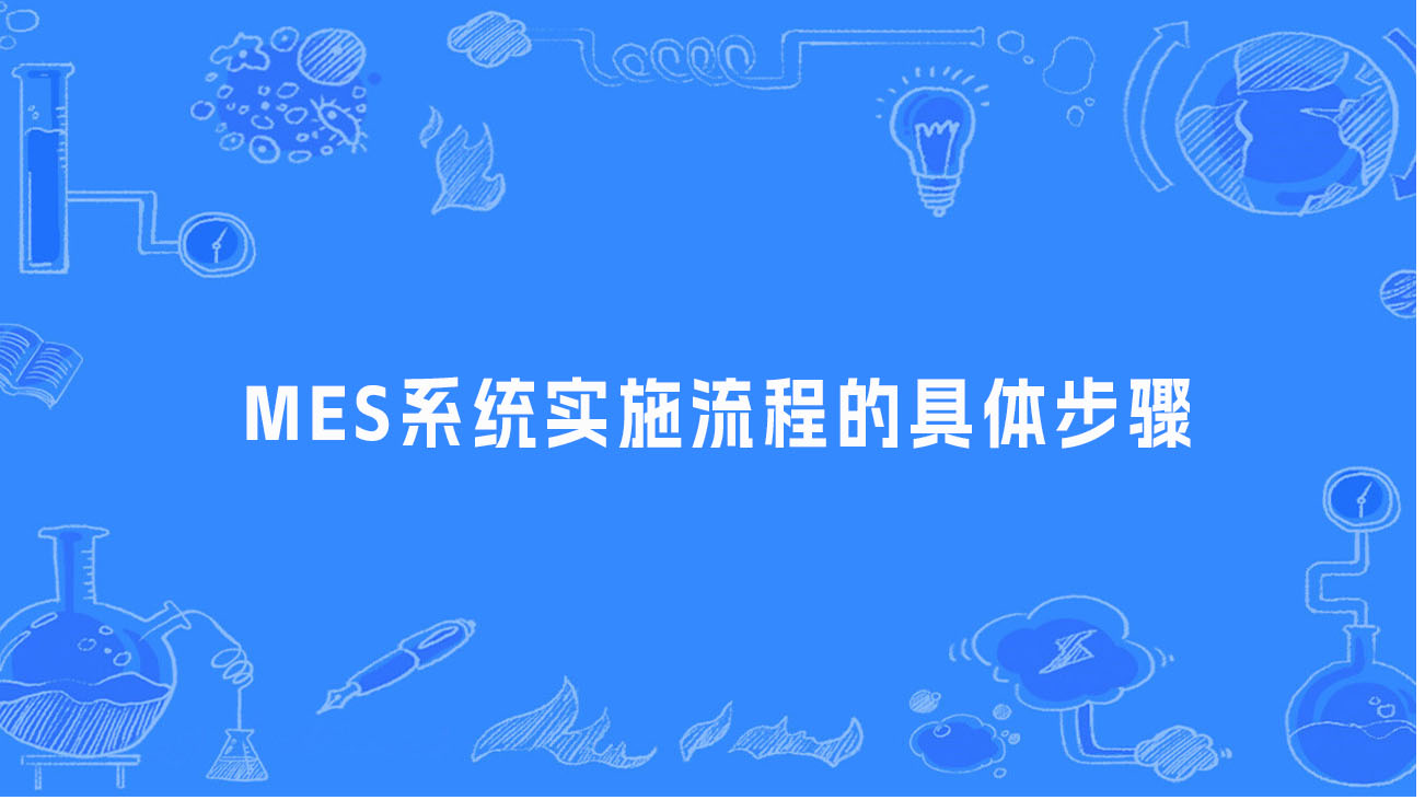 MES系統(tǒng)實施流程的具體步驟 MES系統(tǒng)實施流程的具體步驟